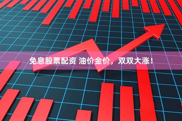 免息股票配资 油价金价，双双大涨！