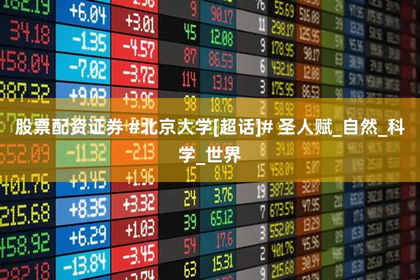 股票配资证券 #北京大学[超话]# 圣人赋_自然_科学_世界